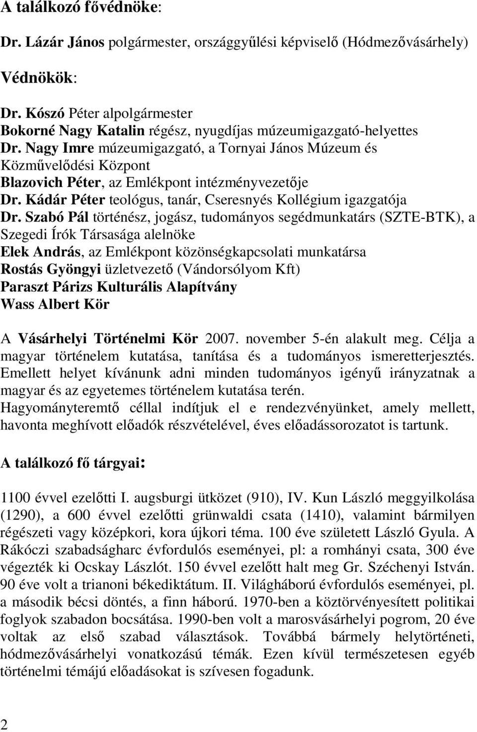 Nagy Imre múzeumigazgató, a Tornyai János Múzeum és Közmővelıdési Központ Blazovich Péter, az Emlékpont intézményvezetıje Dr. Kádár Péter teológus, tanár, Cseresnyés Kollégium igazgatója Dr.