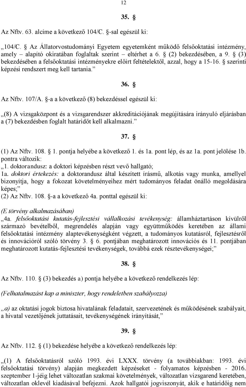 (3) bekezdésében a felsőoktatási intézményekre előírt feltételektől, azzal, hogy a 15-16. szerinti képzési rendszert meg kell tartania. 36. Az Nftv. 107/A.