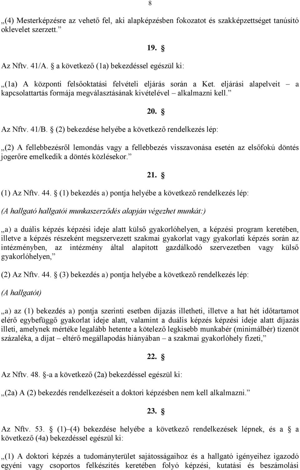 Az Nftv. 41/B. (2) bekezdése helyébe a következő rendelkezés lép: (2) A fellebbezésről lemondás vagy a fellebbezés visszavonása esetén az elsőfokú döntés jogerőre emelkedik a döntés közlésekor. 21.