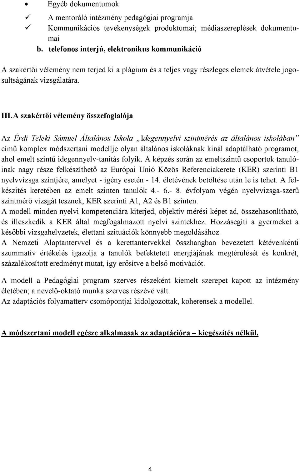 A szakértői vélemény összefoglalója Az Érdi Teleki Sámuel Általános Iskola Idegennyelvi szintmérés az általános iskolában című komplex módszertani modellje olyan általános iskoláknak kínál