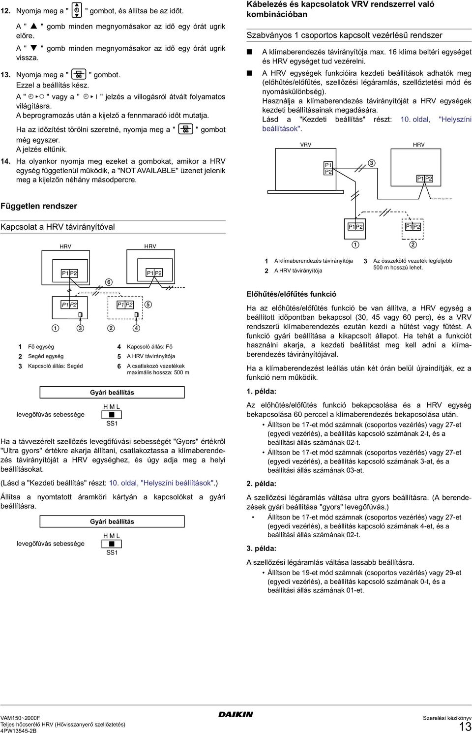 A jelzés eltűnik.. Ha olyankor nyomja meg ezeket a gombokat, amikor a egység függetlenül működik, a "NOT AVAILABLE" üzenet jelenik meg a kijelzőn néhány másodpercre.