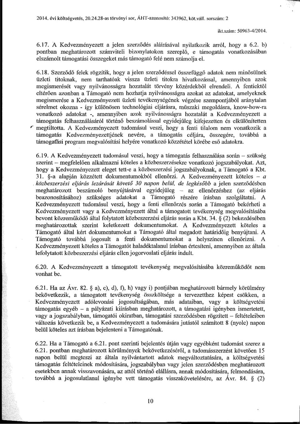 Szerződő felek rögzítik, hogy a jelen szerződéssel összefüggő adatok nem minősülnek üzleti titoknak, nem tarthatóak vissza üzleti titokra hivatkozással, amennyiben azok megismerését vagy