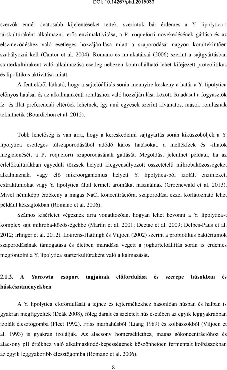 Romano és munkatársai (2006) szerint a sajtgyártásban starterkultúraként való alkalmazása esetleg nehezen kontrollálható lehet kifejezett proteolitikus és lipolitikus aktivitása miatt.