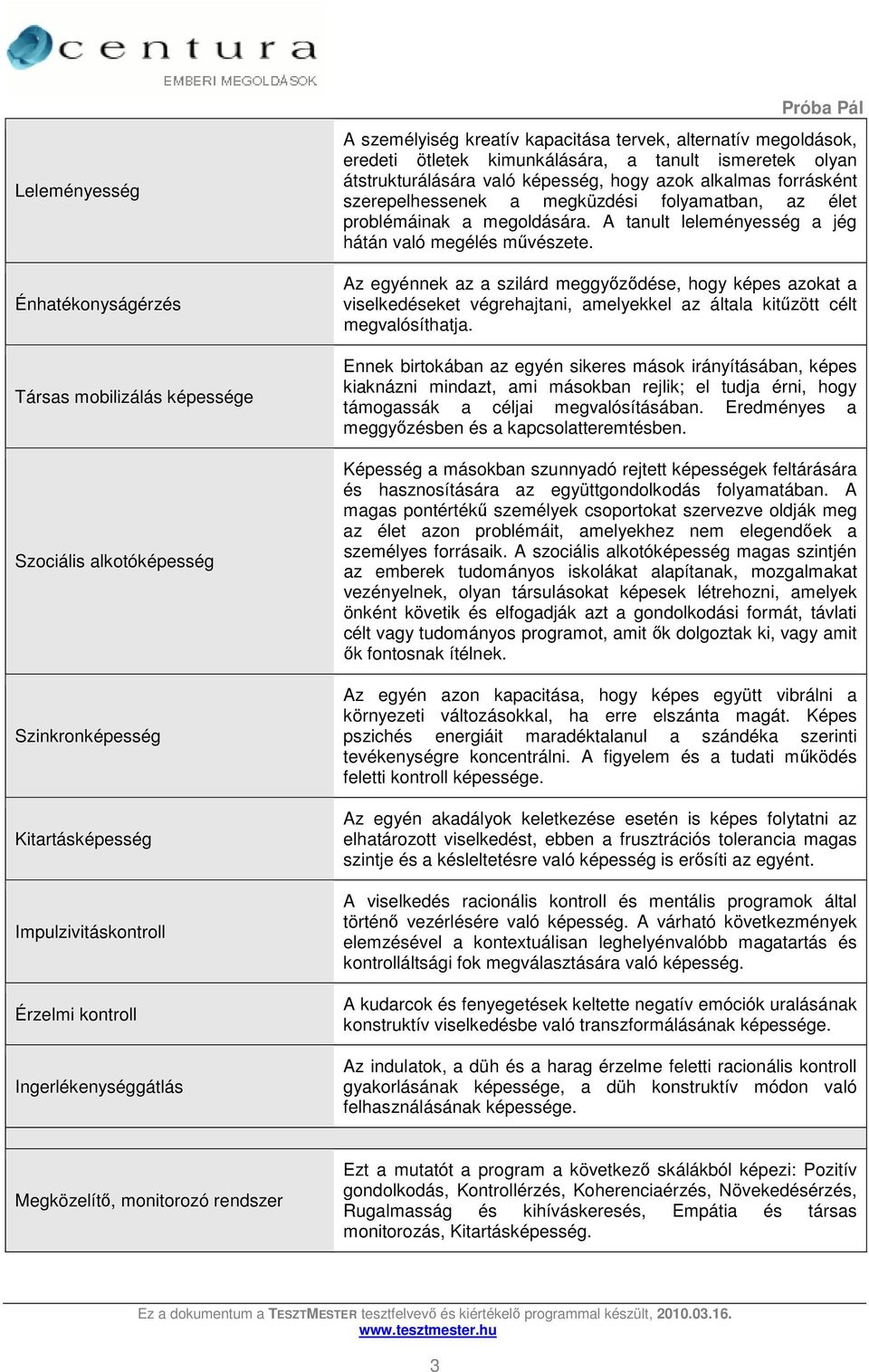 folyamatban, az élet problémáinak a megoldására. A tanult leleményesség a jég hátán való megélés művészete.