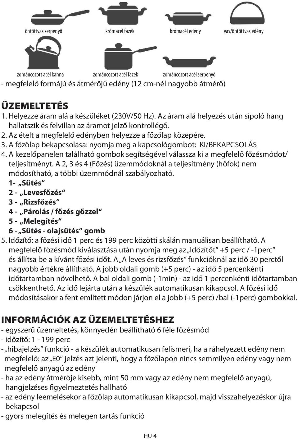 Az ételt a megfelelő edényben helyezze a főzőlap közepére. 3. A főzőlap bekapcsolása: nyomja meg a kapcsológombot: KI/BEKAPCSOLÁS 4.