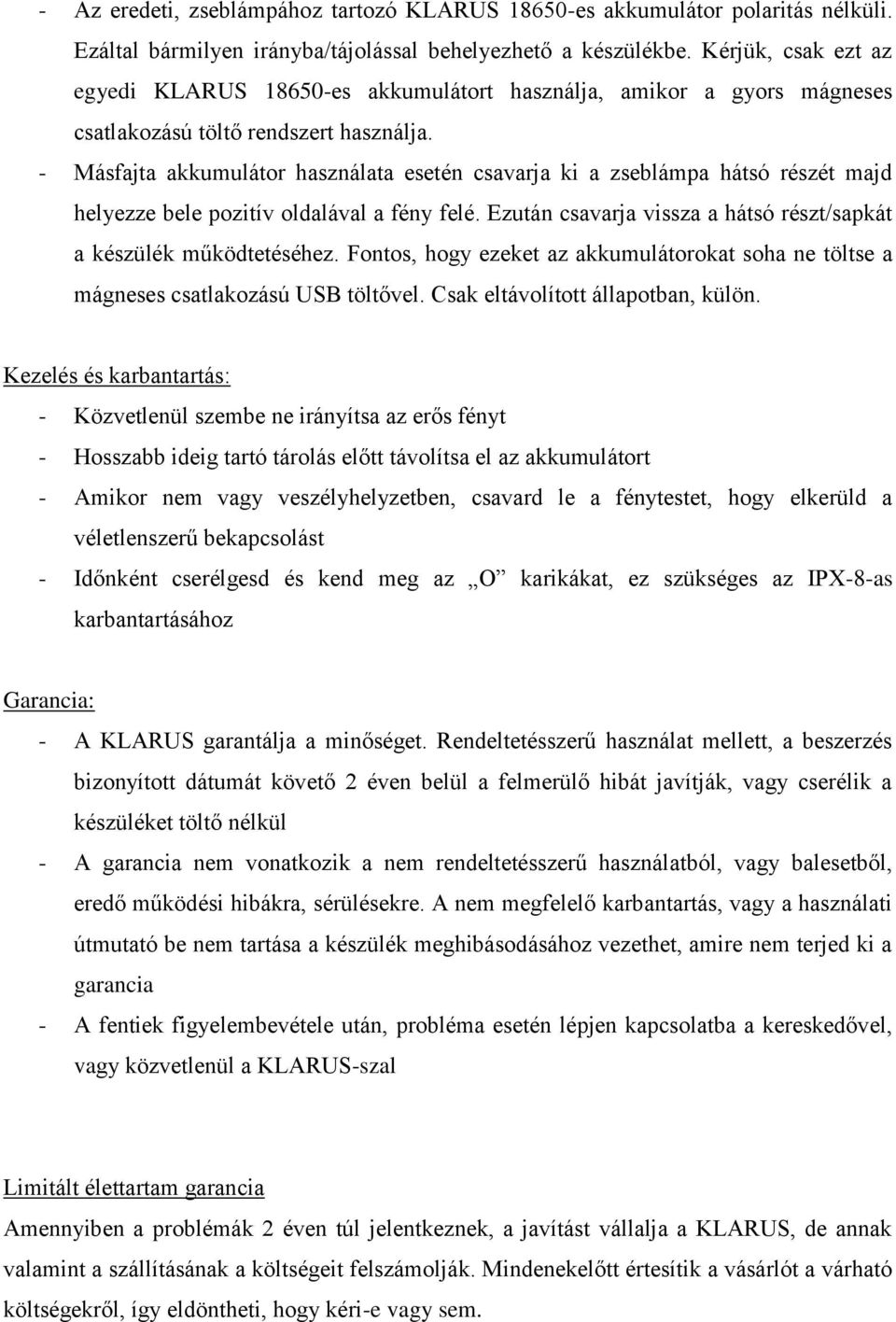 - Másfajta akkumulátor használata esetén csavarja ki a zseblámpa hátsó részét majd helyezze bele pozitív oldalával a fény felé. Ezután csavarja vissza a hátsó részt/sapkát a készülék működtetéséhez.