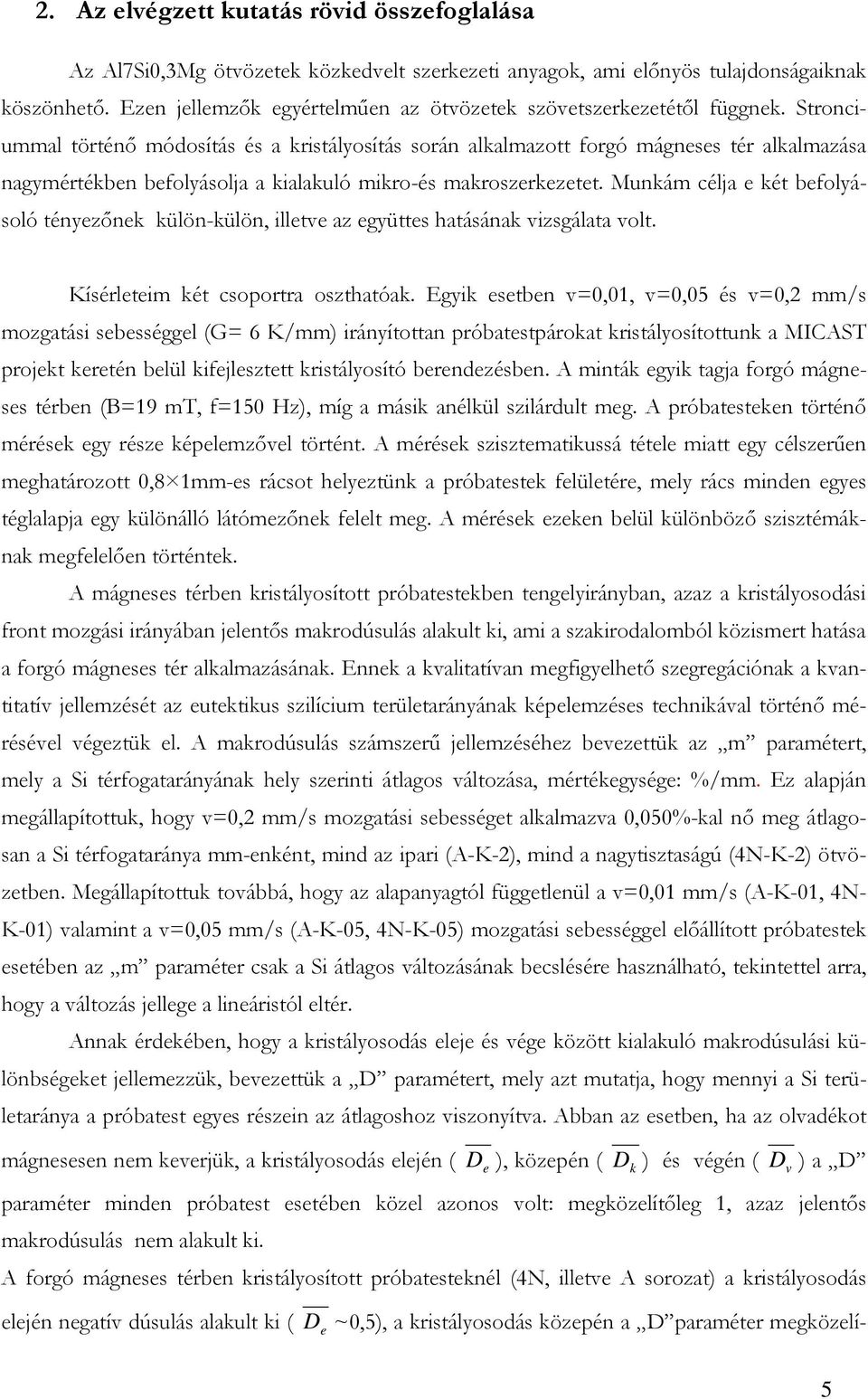 Stronciummal történı módosítás és a kristályosítás során alkalmazott forgó mágneses tér alkalmazása nagymértékben befolyásolja a kialakuló mikro-és makroszerkezetet.