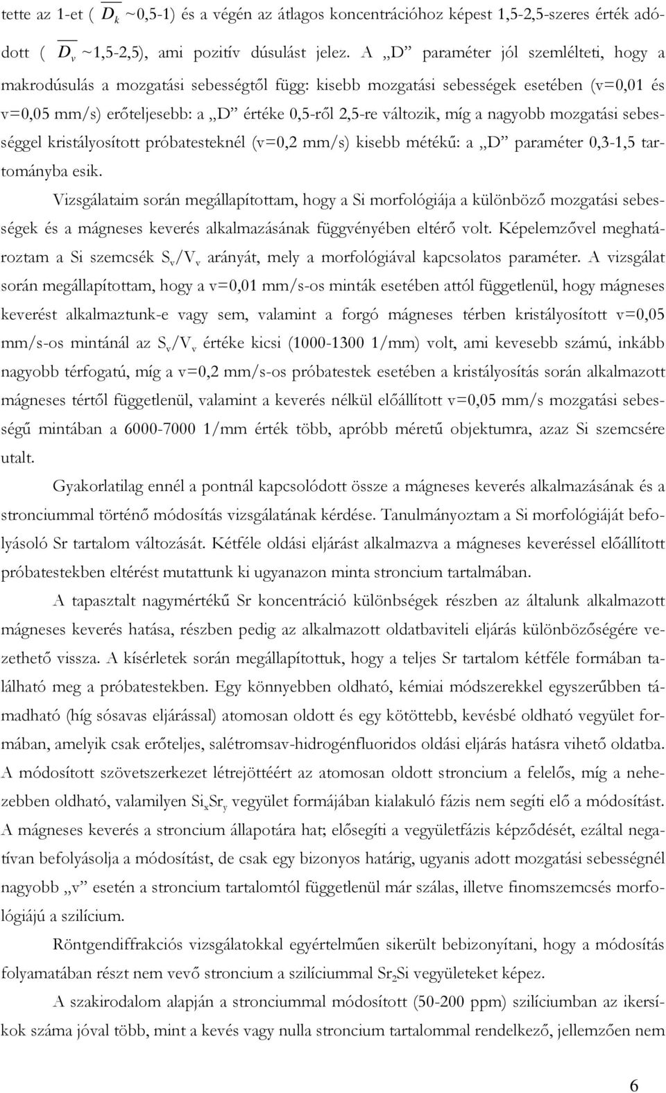 nagyobb mozgatási sebességgel kristályosított próbatesteknél (v=0,2 mm/s) kisebb métékő: a D paraméter 0,3-1,5 tartományba esik.