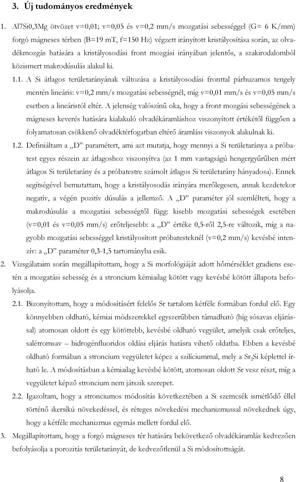 kristályosodási front mozgási irányában jelentıs, a szakirodalomból közismert makrodúsulás alakul ki. 1.