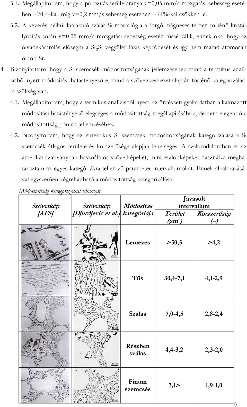 A keverés nélkül kialakuló szálas Si morfológia a forgó mágneses térben történı kristályosítás során v=0,05 mm/s mozgatási sebesség esetén tőssé válik, ennek oka, hogy az olvadékáramlás elısegíti a