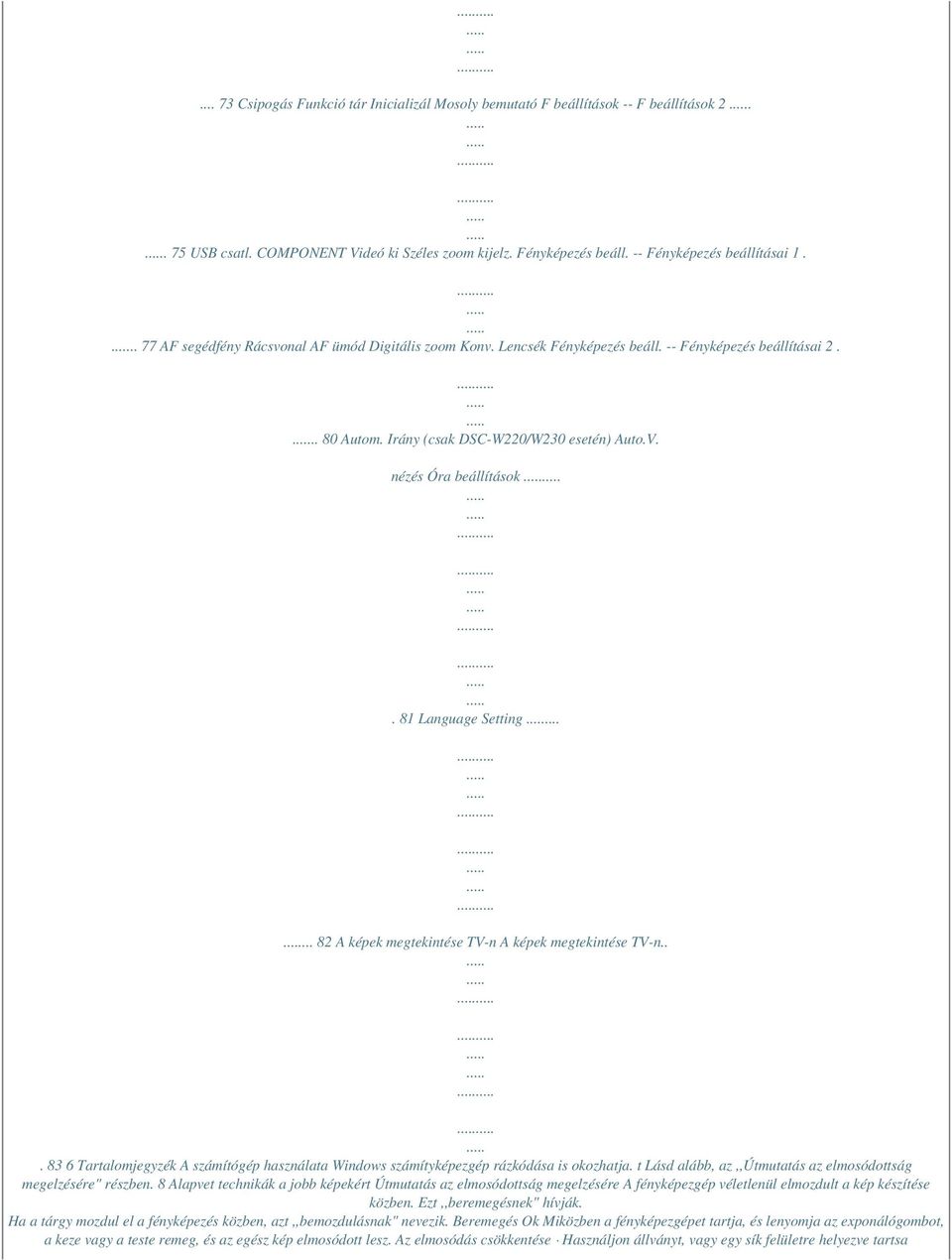 81 Language Setting...... 82 A képek megtekintése TV-n A képek megtekintése TV-n... 83 6 Tartalomjegyzék A számítógép használata Windows számítyképezgép rázkódása is okozhatja.