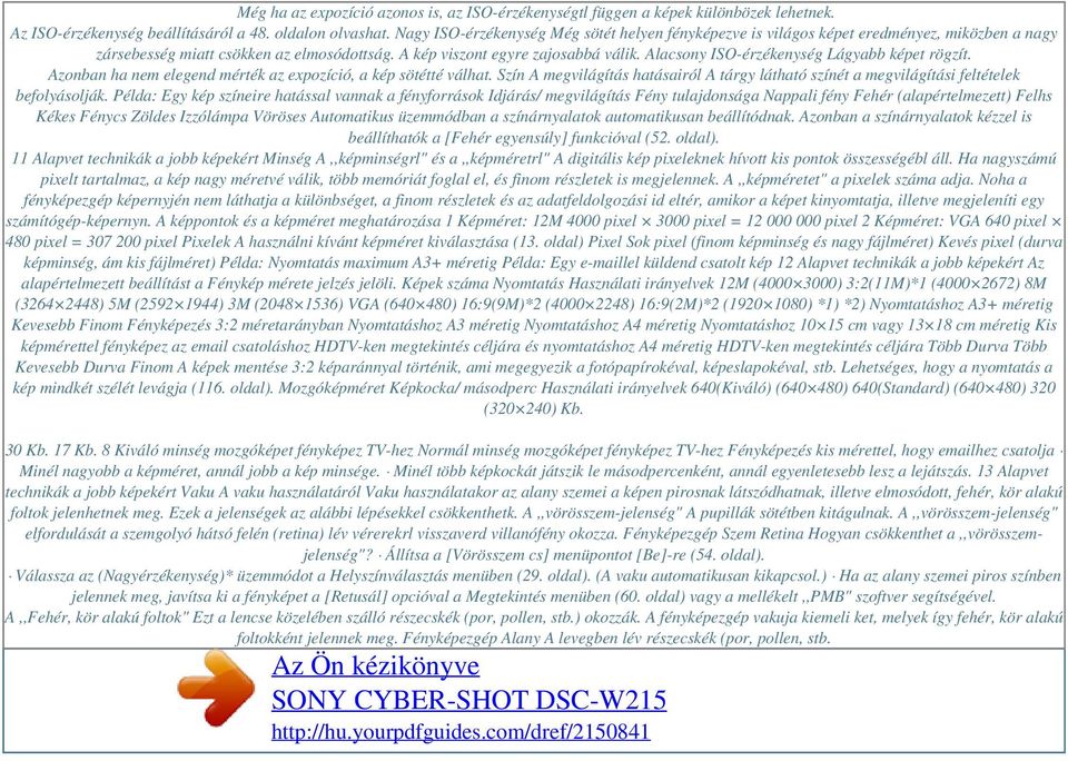 Alacsony ISO-érzékenység Lágyabb képet rögzít. Azonban ha nem elegend mérték az expozíció, a kép sötétté válhat.