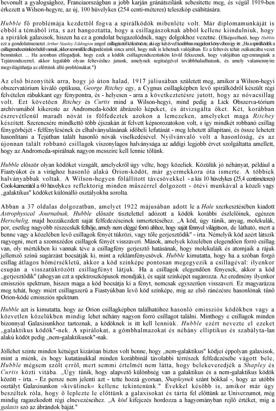 Már diplomamunkáját is ebből a témából írta, s azt hangoztatta, hogy a csillagászoknak abból kellene kiindulniuk, hogy a spirálok galaxisok, hiszen ha ez a gondolat beigazolódnék, nagy dolgokhoz