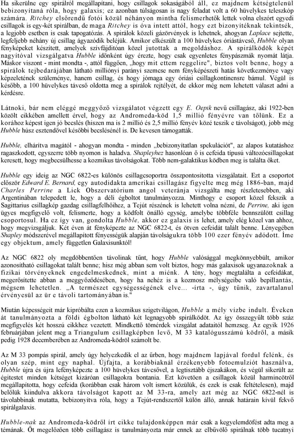 Ritchey elsőrendű fotói közül néhányon mintha felismerhetők lettek volna elszórt egyedi csillagok is egy-két spirálban, de maga Ritchey is óva intett attól, hogy ezt bizonyítéknak tekintsék, a
