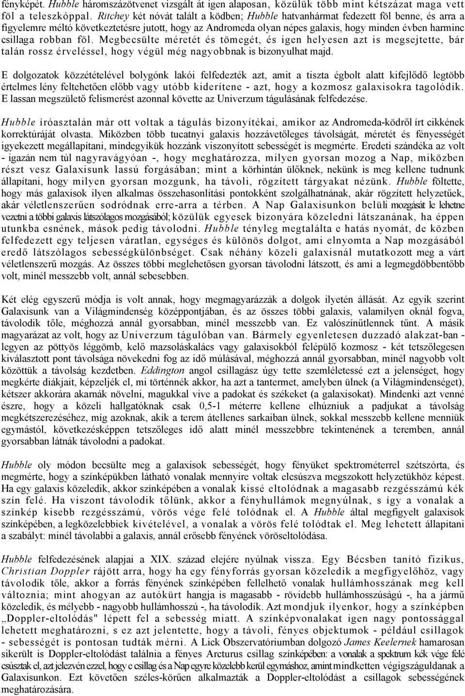 robban föl. Megbecsülte méretét és tömegét, és igen helyesen azt is megsejtette, bár talán rossz érveléssel, hogy végül még nagyobbnak is bizonyulhat majd.