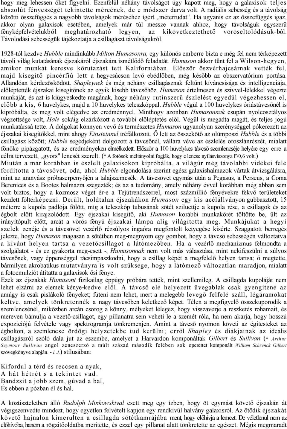 Ha ugyanis ez az összefüggés igaz, akkor olyan galaxisok esetében, amelyek már túl messze vannak ahhoz, hogy távolságuk egyszerű fényképfelvételükből meghatározható legyen, az kikövetkeztethető