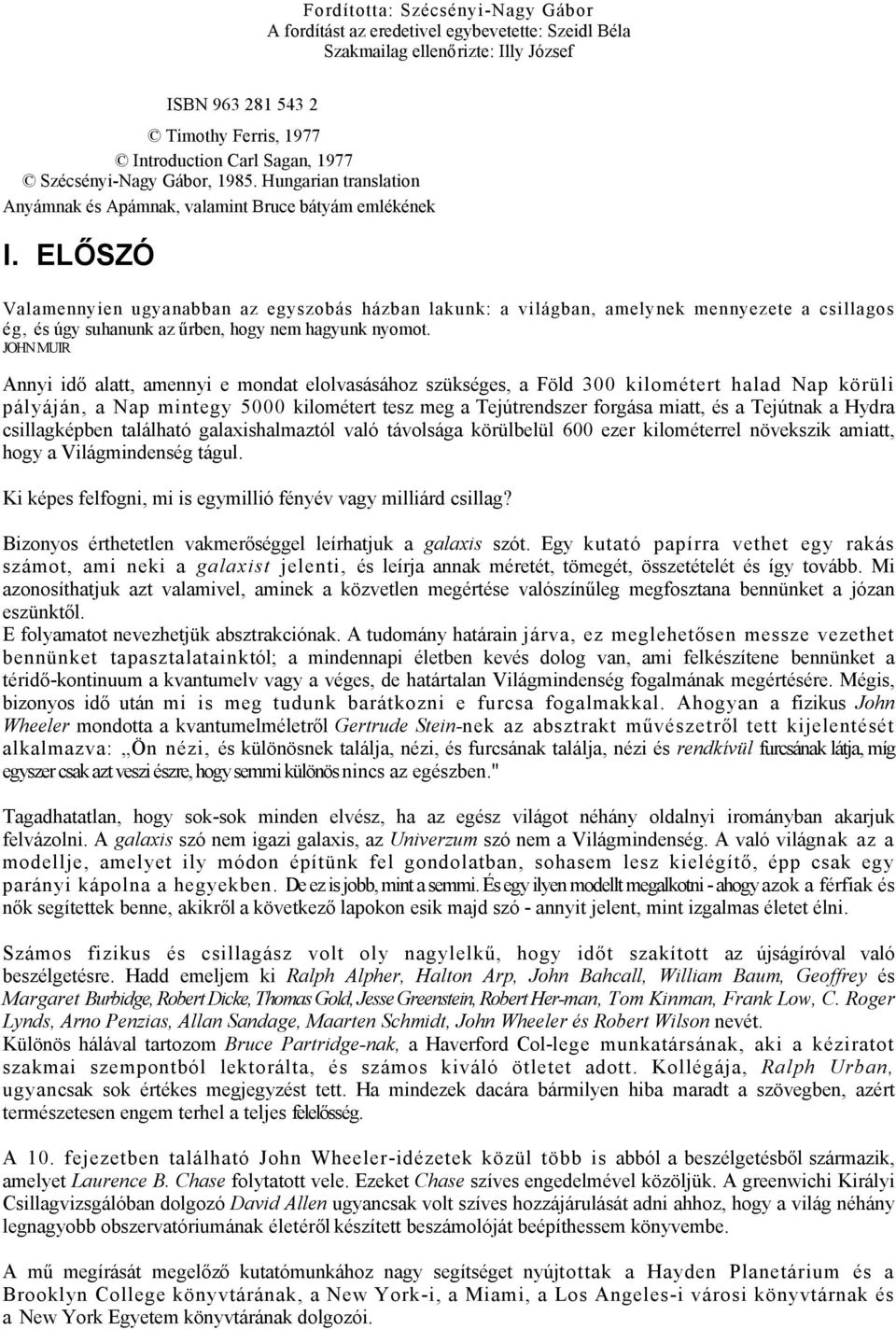 ELŐSZÓ Valamennyien ugyanabban az egyszobás házban lakunk: a világban, amelynek mennyezete a csillagos ég, és úgy suhanunk az űrben, hogy nem hagyunk nyomot.