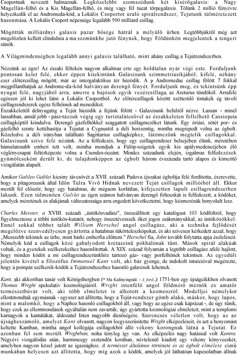 Mögöttük milliárdnyi galaxis pazar bősége hátrál a mélyülő űrben. Legtöbbjükről még azt megelözően kellett elindulnia a ma szemünkbe jutó fénynek, hogy Földünkön megjelentek a tengeri sünök.