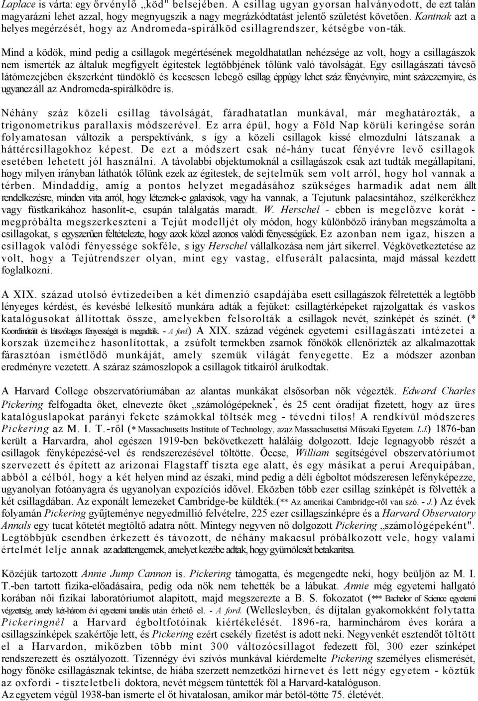 Mind a ködök, mind pedig a csillagok megértésének megoldhatatlan nehézsége az volt, hogy a csillagászok nem ismerték az általuk megfigyelt égitestek legtöbbjének tőlünk való távolságát.