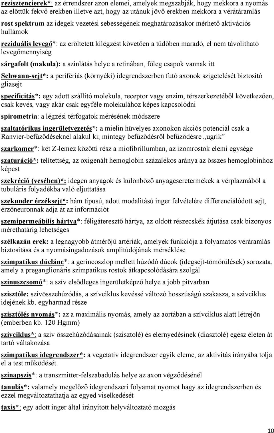 színlátás helye a retinában, főleg csapok vannak itt Schwann-sejt*: a perifériás (környéki) idegrendszerben futó axonok szigetelését biztosító gliasejt specificitás*: egy adott szállító molekula,