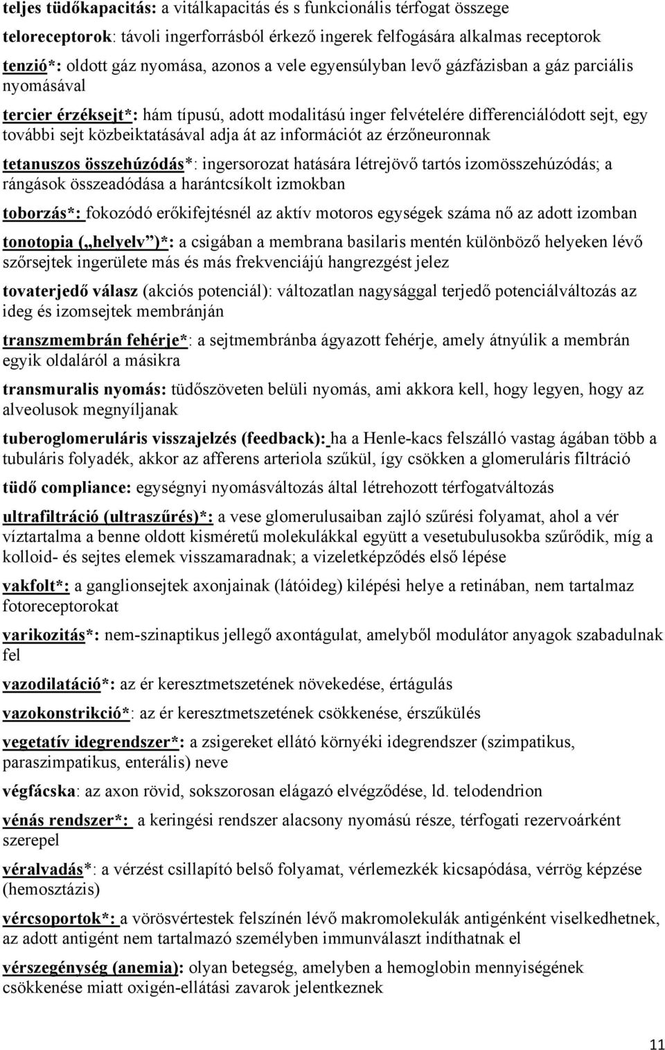 információt az érzőneuronnak tetanuszos összehúzódás*: ingersorozat hatására létrejövő tartós izomösszehúzódás; a rángások összeadódása a harántcsíkolt izmokban toborzás*: fokozódó erőkifejtésnél az