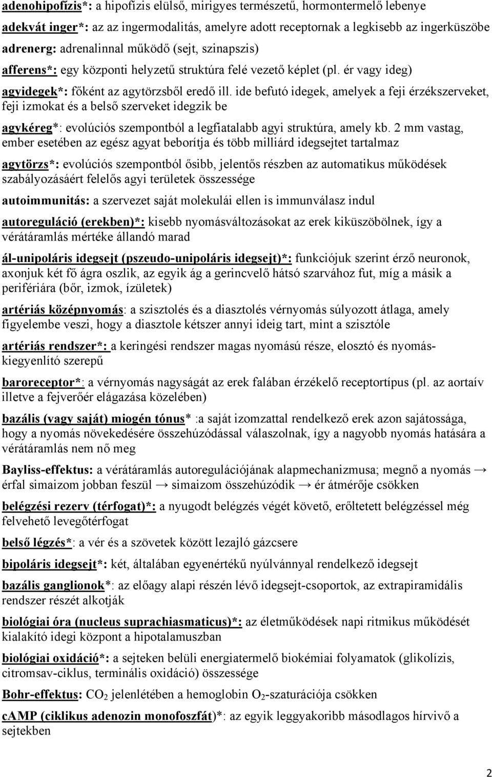 ide befutó idegek, amelyek a feji érzékszerveket, feji izmokat és a belső szerveket idegzik be agykéreg*: evolúciós szempontból a legfiatalabb agyi struktúra, amely kb.