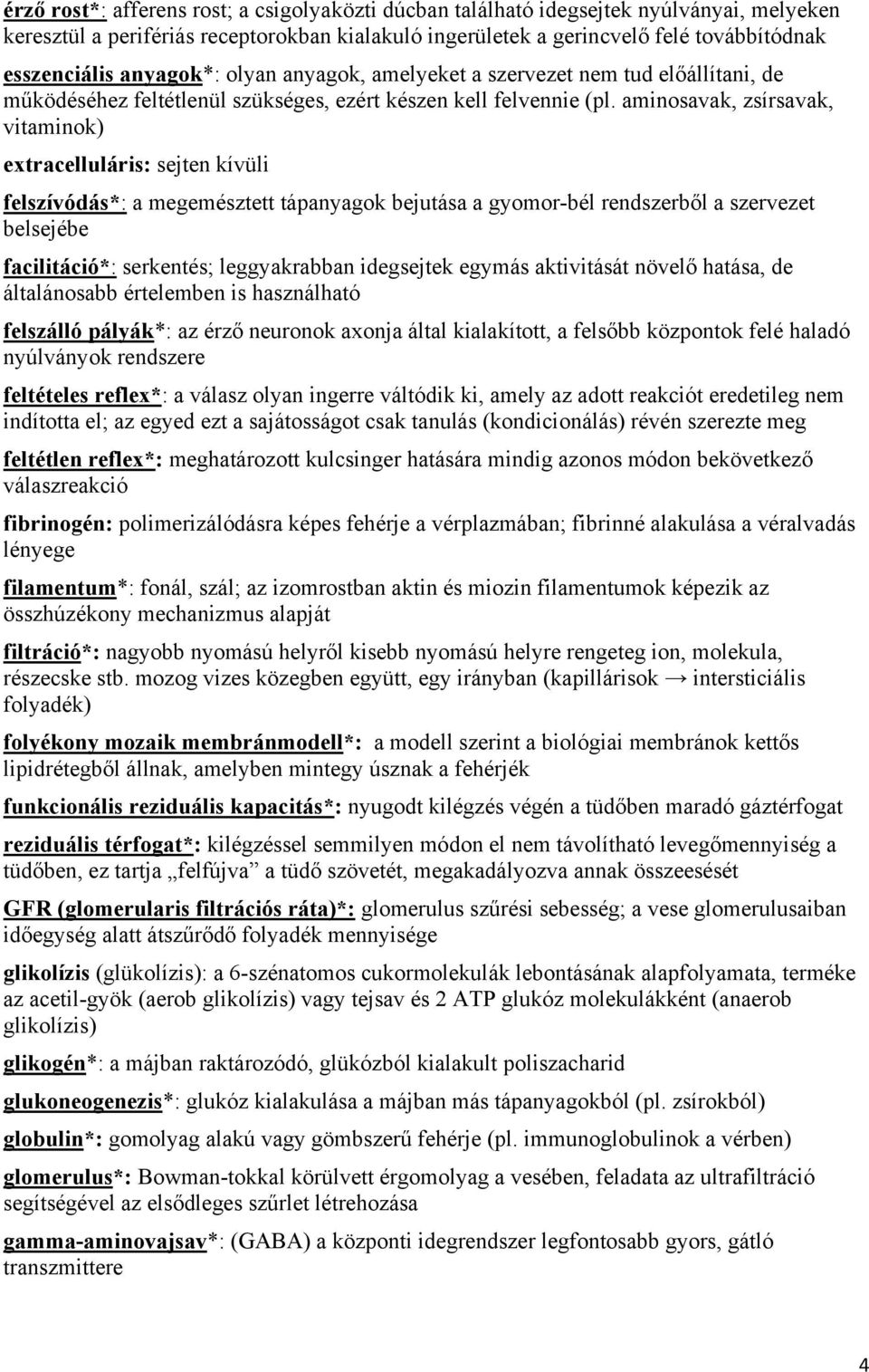 aminosavak, zsírsavak, vitaminok) extracelluláris: sejten kívüli felszívódás*: a megemésztett tápanyagok bejutása a gyomor-bél rendszerből a szervezet belsejébe facilitáció*: serkentés; leggyakrabban