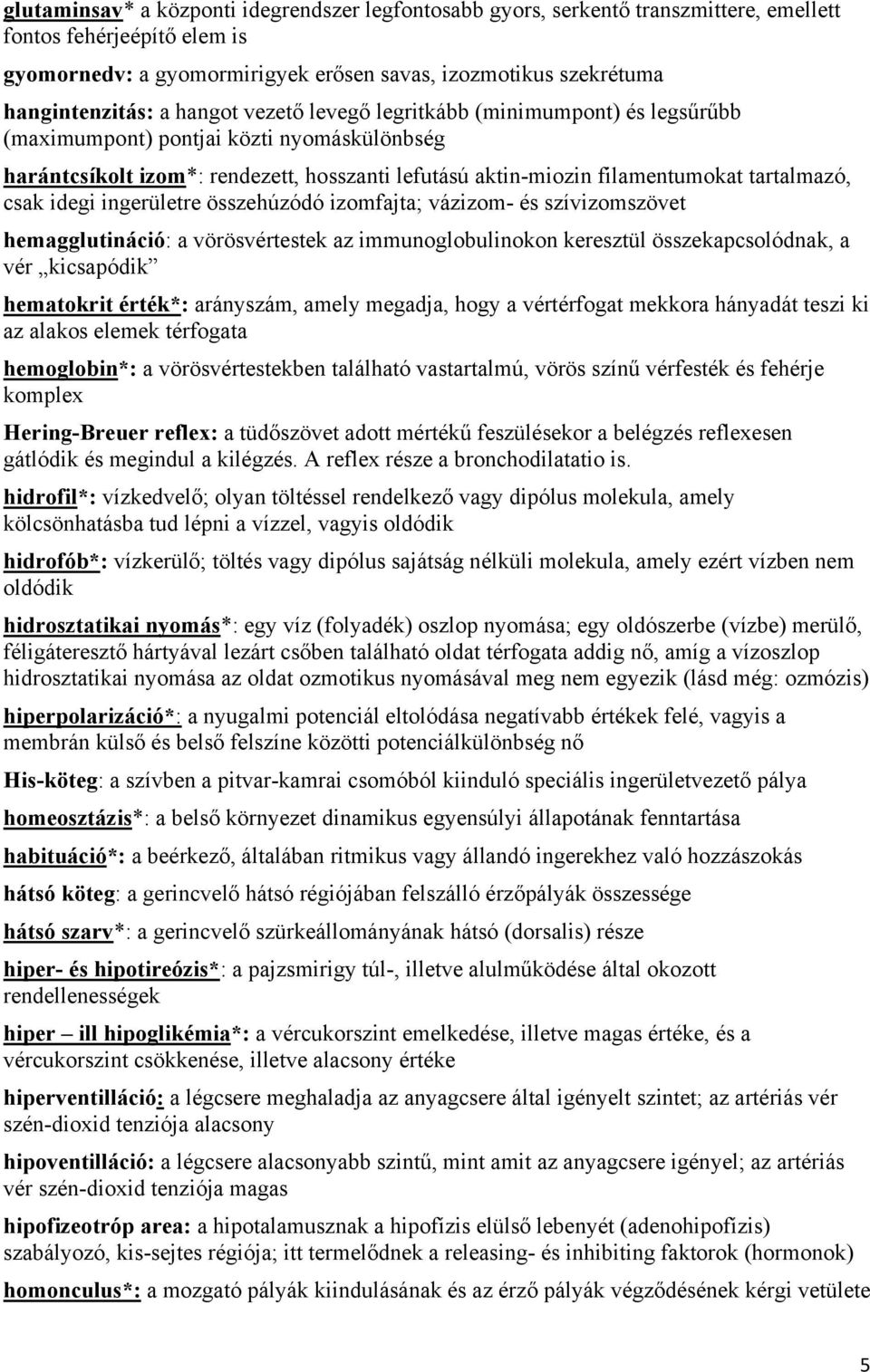 csak idegi ingerületre összehúzódó izomfajta; vázizom- és szívizomszövet hemagglutináció: a vörösvértestek az immunoglobulinokon keresztül összekapcsolódnak, a vér kicsapódik hematokrit érték*: