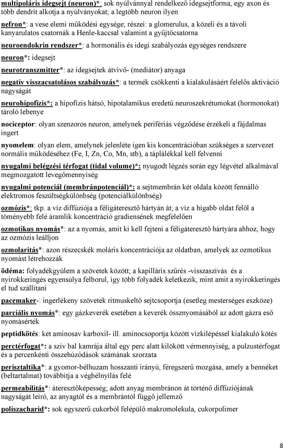 neurotranszmitter*: az idegsejtek átvivő- (mediátor) anyaga negatív visszacsatolásos szabályozás*: a termék csökkenti a kialakulásáért felelős aktiváció nagyságát neurohipofízis*: a hipofízis hátsó,