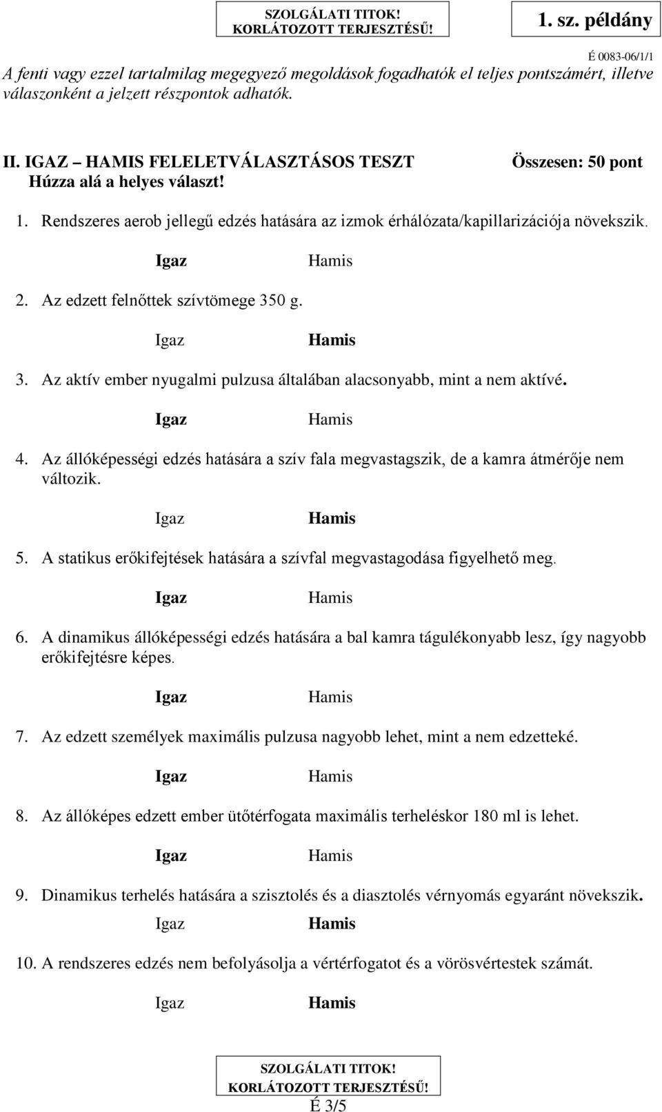 Az edzett felnőttek szívtömege 350 g. 3. Az aktív ember nyugalmi pulzusa általában alacsonyabb, mint a nem aktívé. 4.