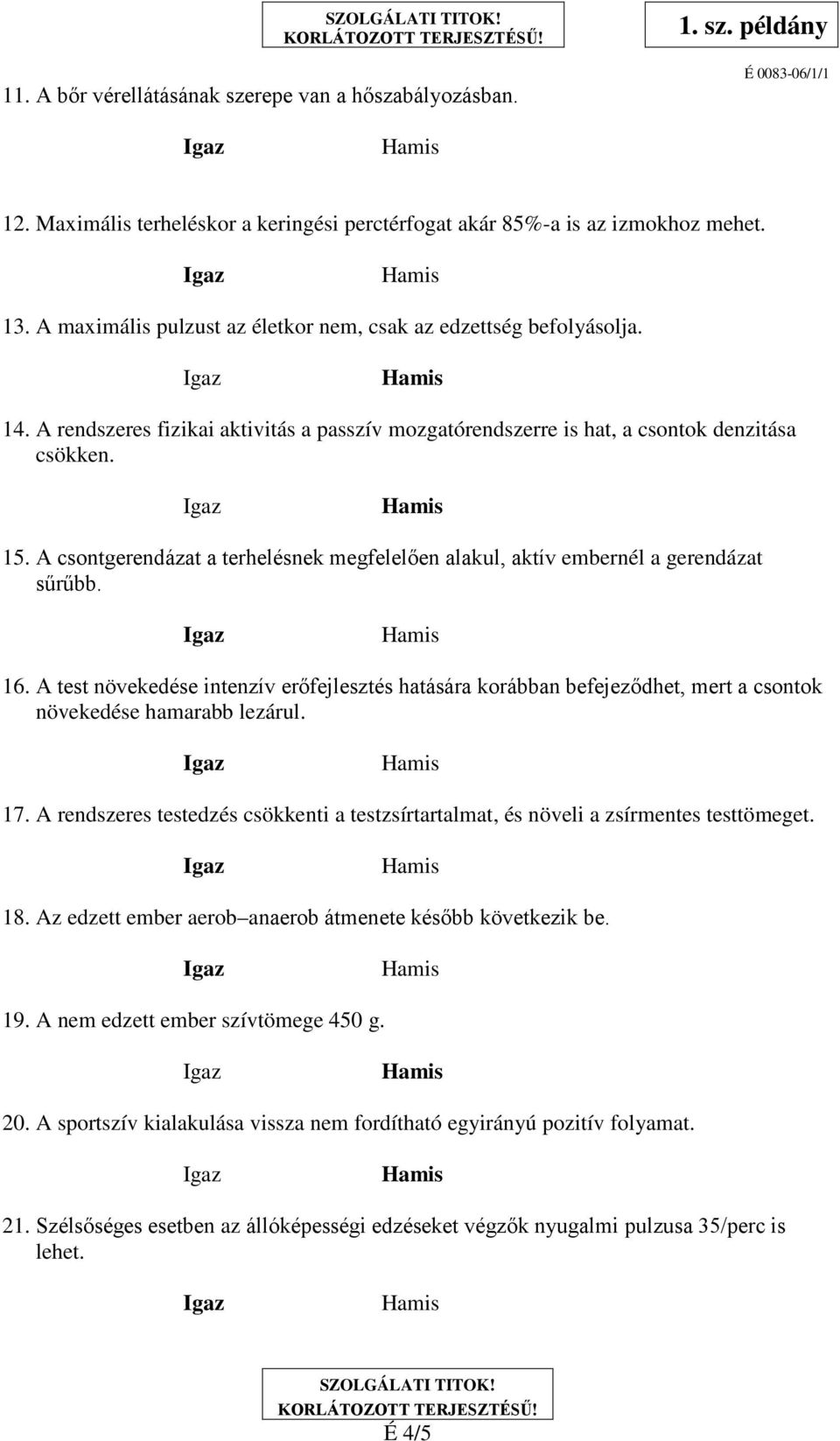 A csontgerendázat a terhelésnek megfelelően alakul, aktív embernél a gerendázat sűrűbb. 16.