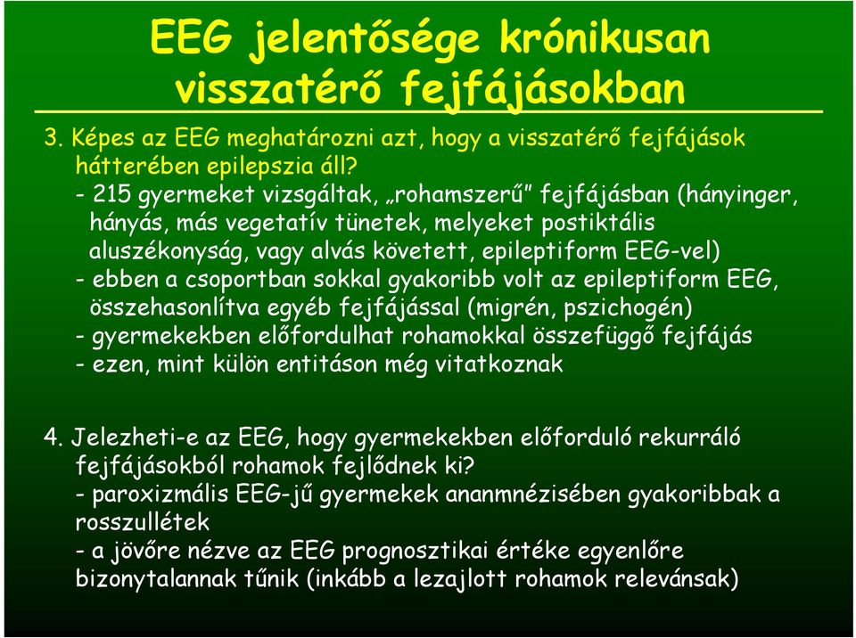 sokkal gyakoribb volt az epileptiform EEG, összehasonlítva egyéb fejfájással (migrén, pszichogén) - gyermekekben elıfordulhat rohamokkal összefüggı fejfájás - ezen, mint külön entitáson még