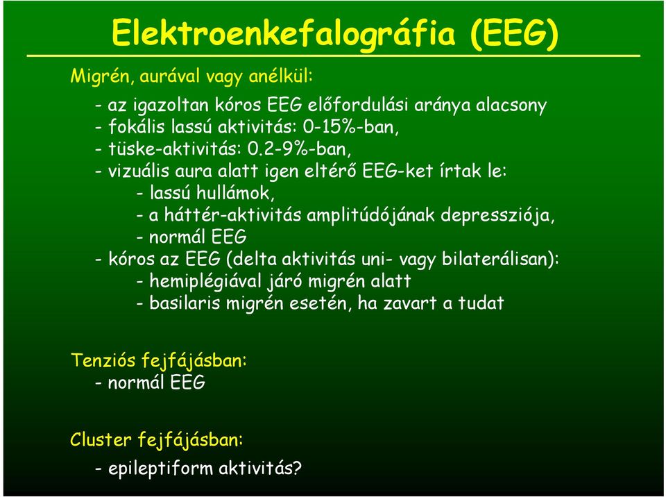 2-9%-ban, - vizuális aura alatt igen eltérı EEG-ket írtak le: - lassú hullámok, - a háttér-aktivitás amplitúdójának depressziója, -