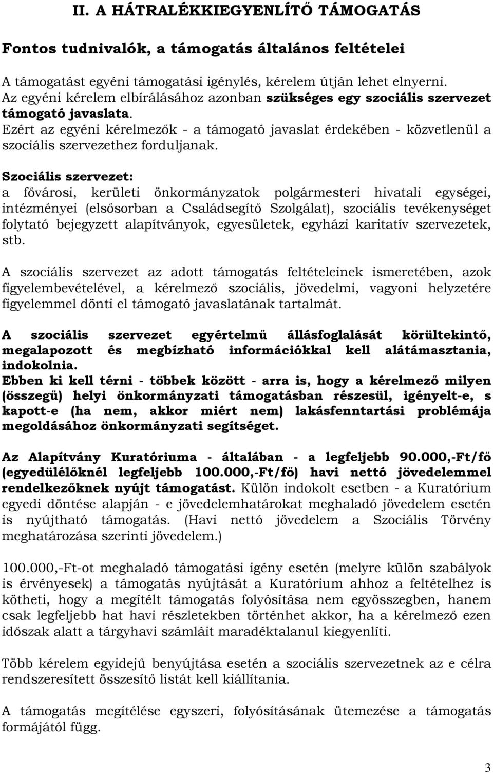 Ezért az egyéni kérelmezők - a támogató javaslat érdekében - közvetlenül a szociális szervezethez forduljanak.