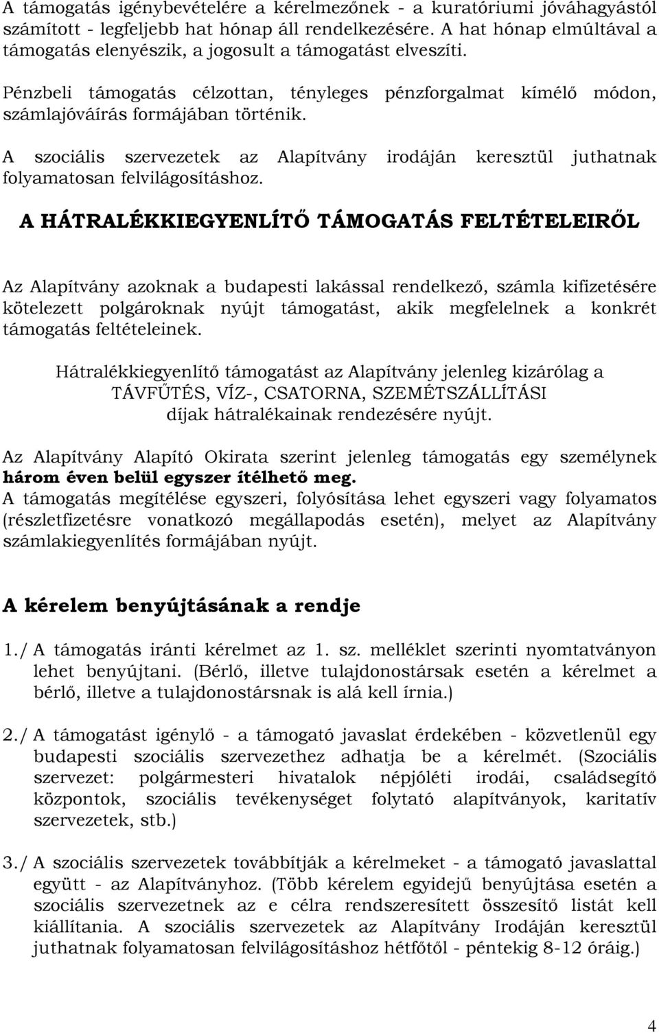 A szociális szervezetek az Alapítvány irodáján keresztül juthatnak folyamatosan felvilágosításhoz.