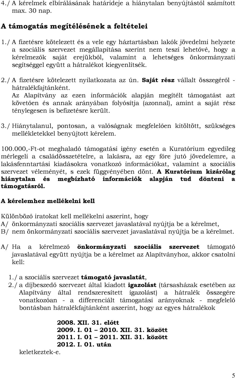 önkormányzati segítséggel együtt a hátralékot kiegyenlítsék. 2./ A fizetésre kötelezett nyilatkozata az ún. Saját rész vállalt összegéről - hátralékfajtánként.