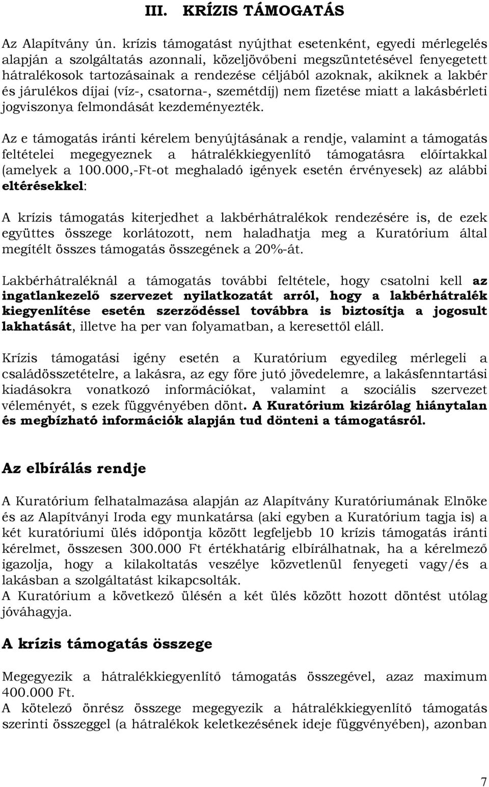 lakbér és járulékos díjai (víz-, csatorna-, szemétdíj) nem fizetése miatt a lakásbérleti jogviszonya felmondását kezdeményezték.