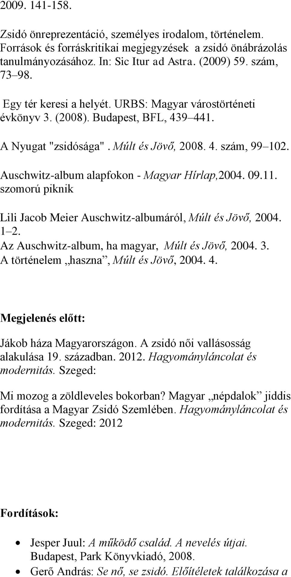 Auschwitz-album alapfokon - Magyar Hírlap,2004. 09.11. szomorú piknik Lili Jacob Meier Auschwitz-albumáról, Múlt és Jövő, 2004. 1 2. Az Auschwitz-album, ha magyar, Múlt és Jövő, 2004. 3.