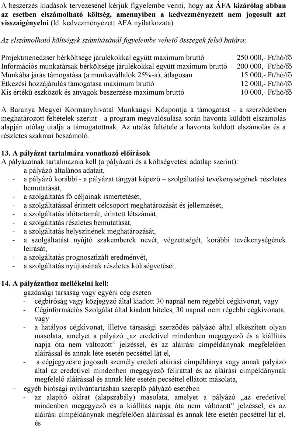 munkatársak bérköltsége járulékokkal együtt maximum bruttó Munkába járás támogatása (a munkavállalók 25%-a), átlagosan Étkezési hozzájárulás támogatása maximum bruttó Kis értékű eszközök és anyagok