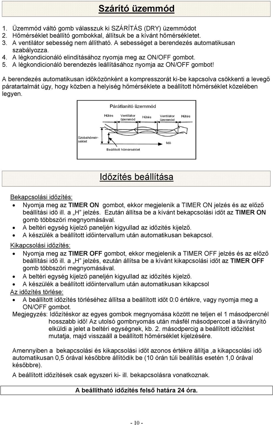 A berendezés automatikusan időközönként a kompresszorát ki-be kapcsolva csökkenti a levegő páratartalmát úgy, hogy közben a helyiség hőmérséklete a beállított hőmérséklet közelében legyen.