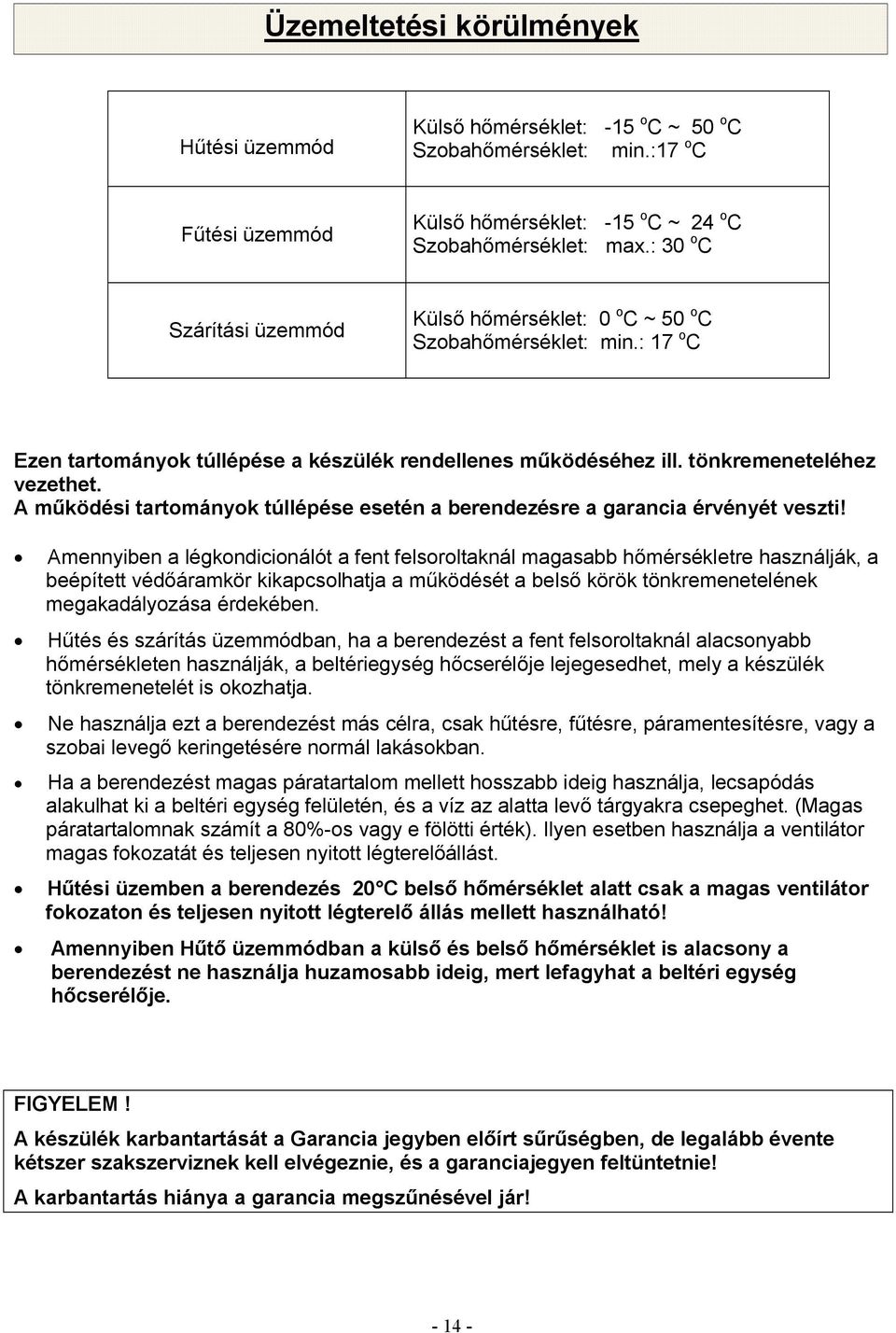 A működési tartományok túllépése esetén a berendezésre a garancia érvényét veszti!