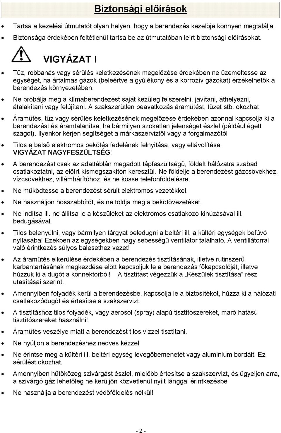 Tűz, robbanás vagy sérülés keletkezésének megelőzése érdekében ne üzemeltesse az egységet, ha ártalmas gázok (beleértve a gyúlékony és a korrozív gázokat) érzékelhetők a berendezés környezetében.