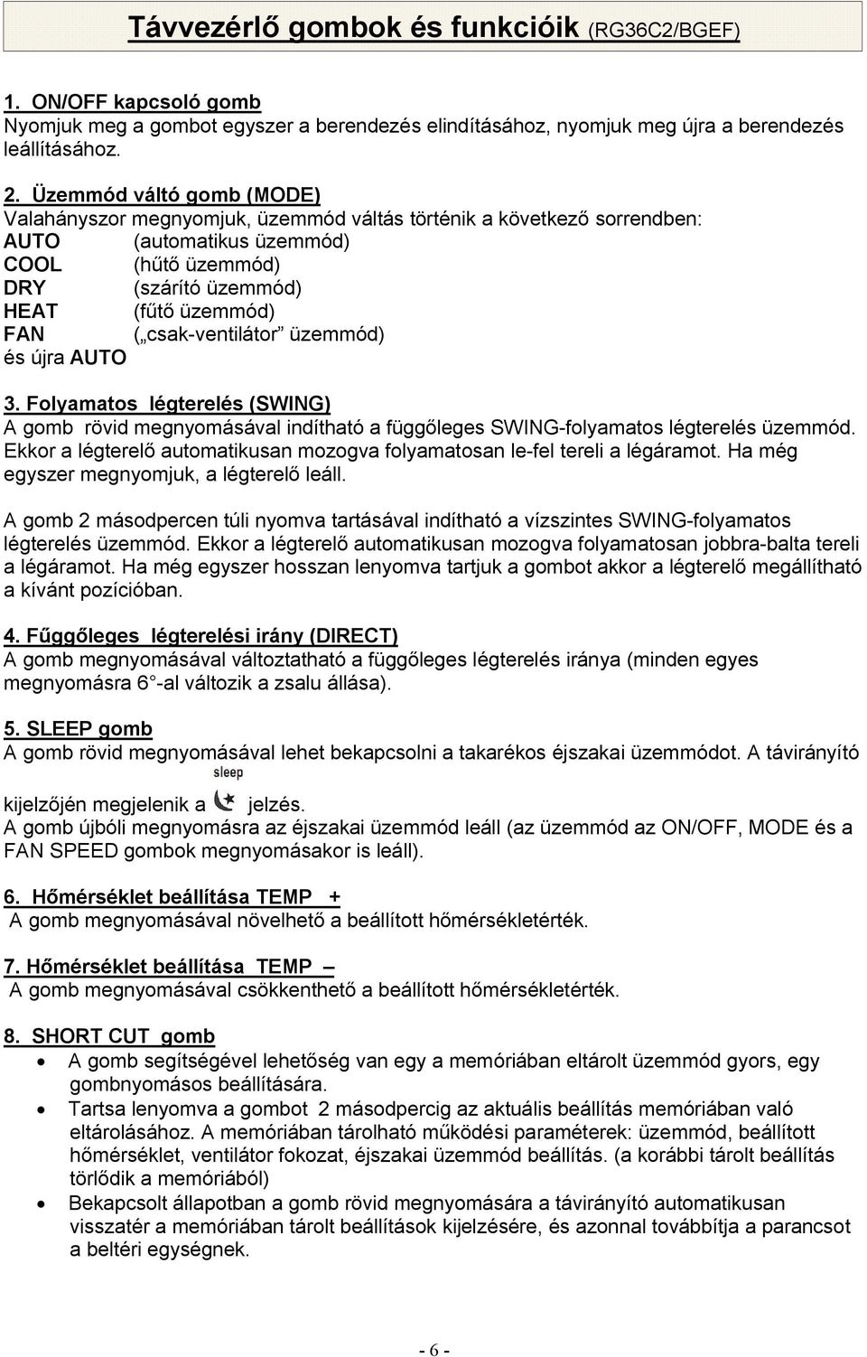 csak-ventilátor üzemmód) és újra AUTO 3. Folyamatos légterelés (SWING) A gomb rövid megnyomásával indítható a függőleges SWING-folyamatos légterelés üzemmód.