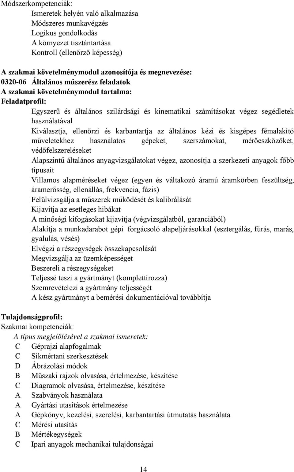 Kiválasztja, ellenőrzi és karbantartja az általános kézi és kisgépes fémalakító műveletekhez használatos gépeket, szerszámokat, mérőeszközöket, védőfelszereléseket lapszintű általános