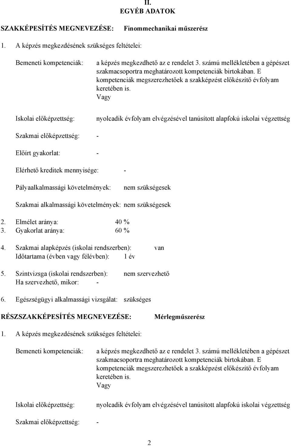 Vagy Iskolai előképzettség: Szakmai előképzettség: Előírt gyakorlat: nyolcadik évfolyam elvégzésével tanúsított alapfokú iskolai végzettség - - Elérhető kreditek mennyisége: - Pályaalkalmassági