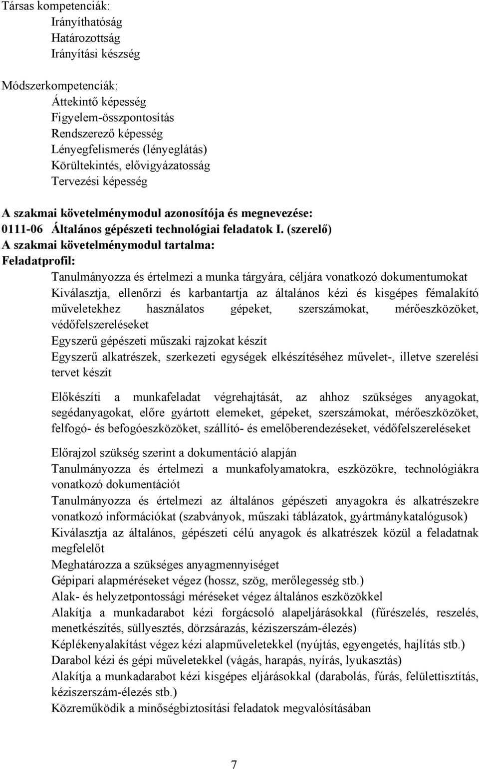 (szerelő) szakmai követelménymodul tartalma: Feladatprofil: Tanulmányozza és értelmezi a munka tárgyára, céljára vonatkozó dokumentumokat Kiválasztja, ellenőrzi és karbantartja az általános kézi és