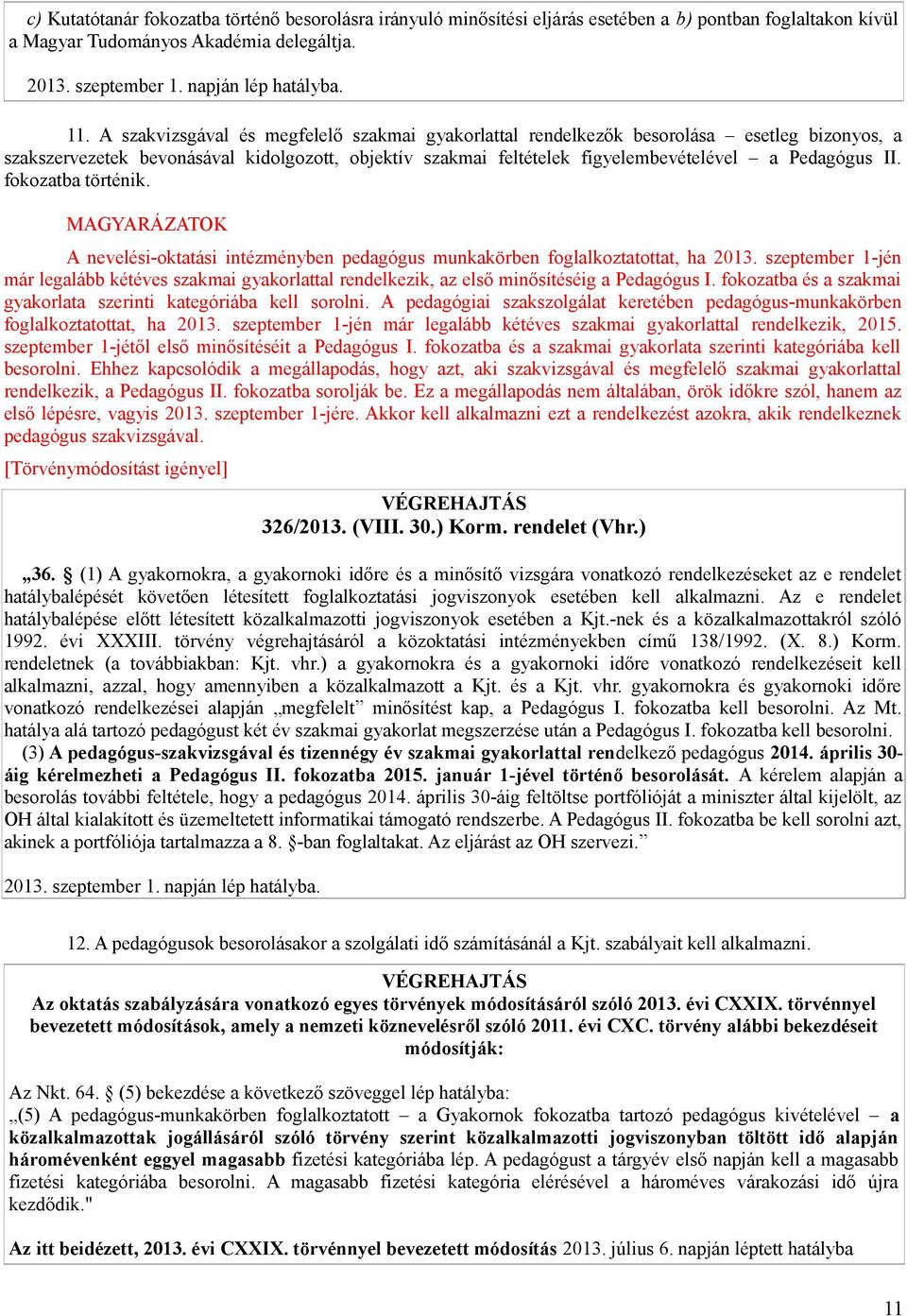 fokozatba történik. A nevelési-oktatási intézményben pedagógus munkakörben foglalkoztatottat, ha 2013.