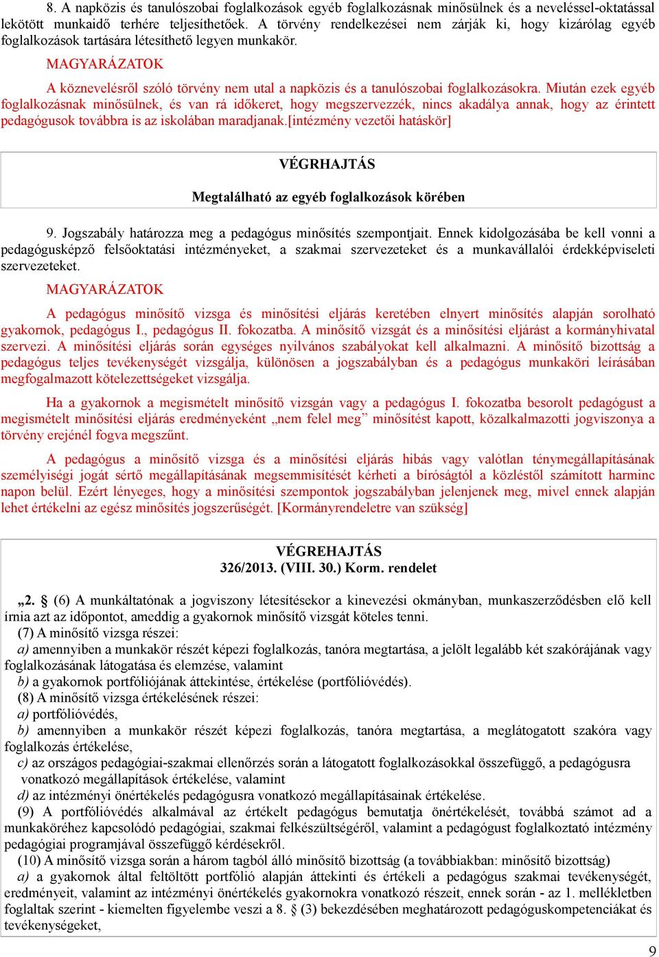 Miután ezek egyéb foglalkozásnak minősülnek, és van rá időkeret, hogy megszervezzék, nincs akadálya annak, hogy az érintett pedagógusok továbbra is az iskolában maradjanak.