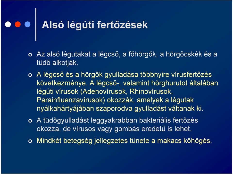 A légcső-, valamint hörghurutot általában légúti vírusok (Adenovírusok, Rhinovírusok, Parainfluenzavírusok) okozzák, amelyek a