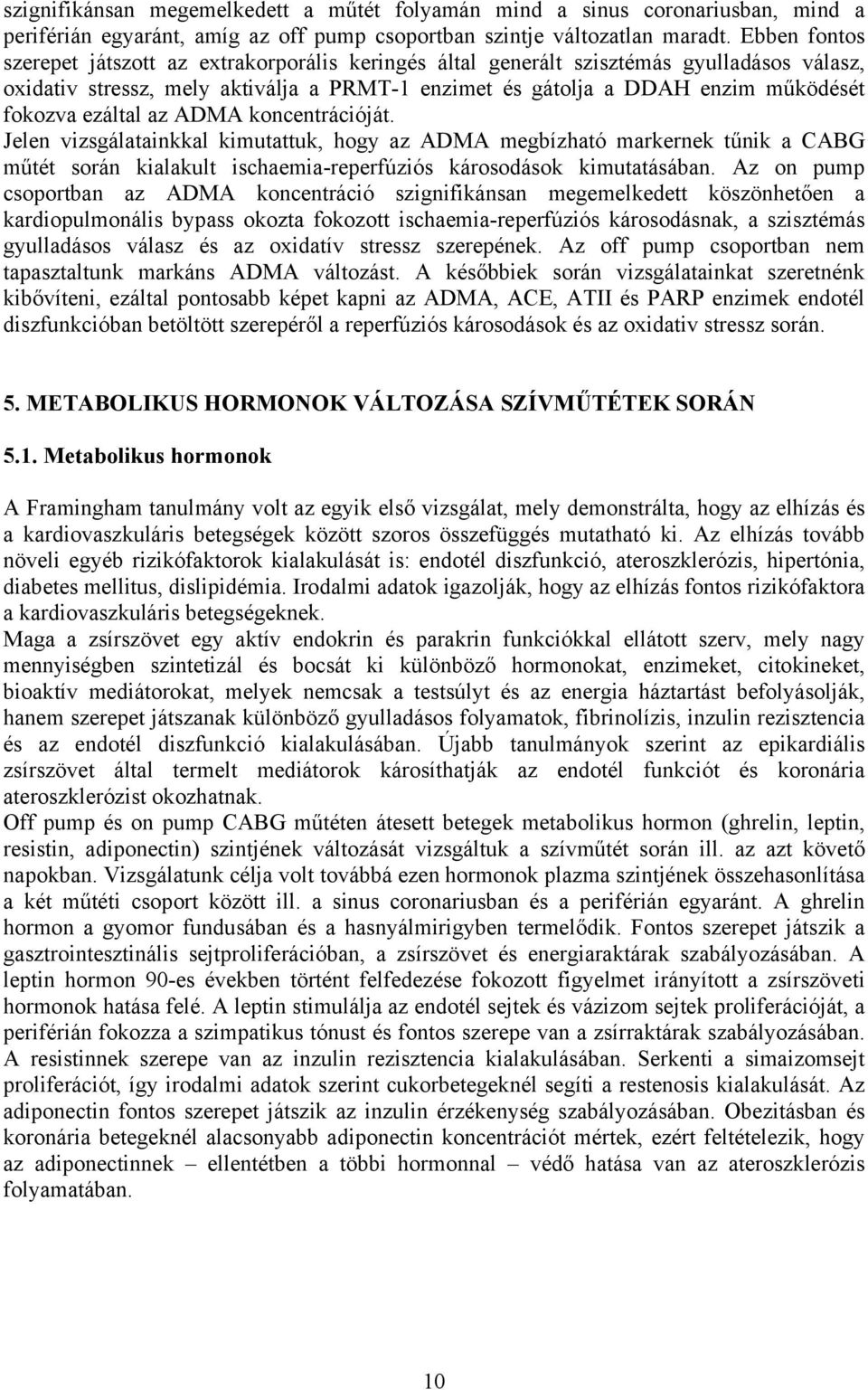 ezáltal az ADMA koncentrációját. Jelen vizsgálatainkkal kimutattuk, hogy az ADMA megbízható markernek tűnik a CABG műtét során kialakult ischaemia-reperfúziós károsodások kimutatásában.